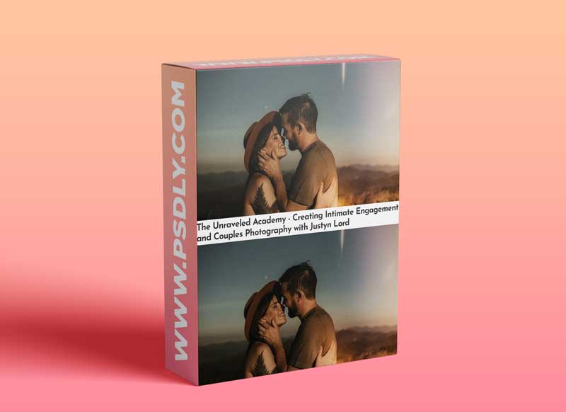 The Unraveled Academy - Creating Intimate Engagement and Couples Photography with Justyn Lord